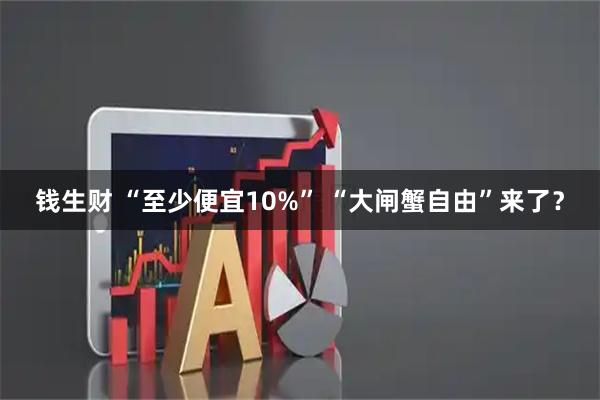 钱生财 “至少便宜10%” “大闸蟹自由”来了？