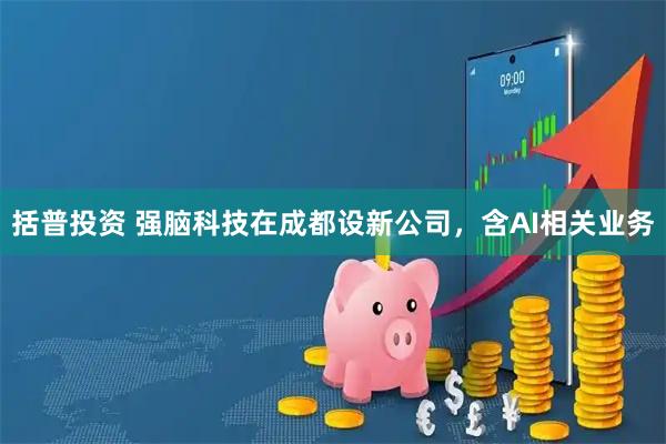 括普投资 强脑科技在成都设新公司，含AI相关业务